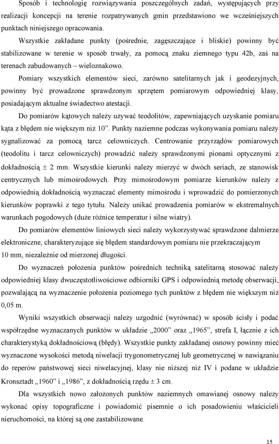 Pomiary wszystkich elementów sieci, zarówno satelitarnych jak i geodezyjnych, powinny być prowadzone sprawdzonym sprzętem pomiarowym odpowiedniej klasy, posiadającym aktualne świadectwo atestacji.