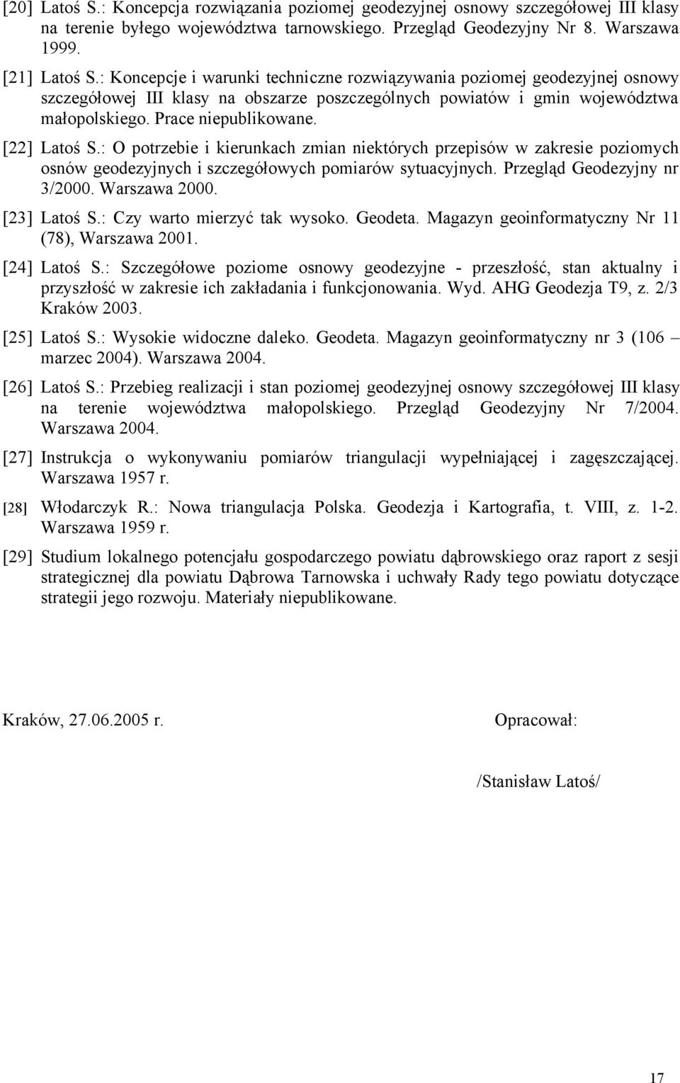 [22] Latoś S.: O potrzebie i kierunkach zmian niektórych przepisów w zakresie poziomych osnów geodezyjnych i szczegółowych pomiarów sytuacyjnych. Przegląd Geodezyjny nr 3/2000. Warszawa 2000.