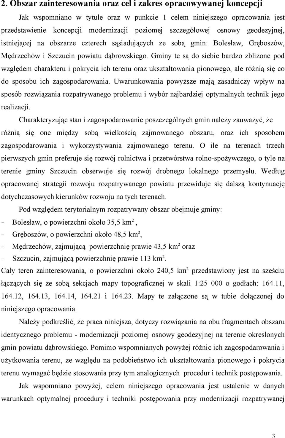 Gminy te są do siebie bardzo zbliżone pod względem charakteru i pokrycia ich terenu oraz ukształtowania pionowego, ale różnią się co do sposobu ich zagospodarowania.