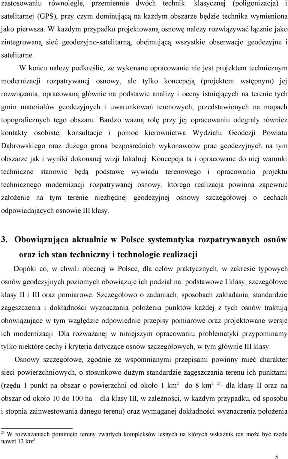 W końcu należy podkreślić, że wykonane opracowanie nie jest projektem technicznym modernizacji rozpatrywanej osnowy, ale tylko koncepcją (projektem wstępnym) jej rozwiązania, opracowaną głównie na