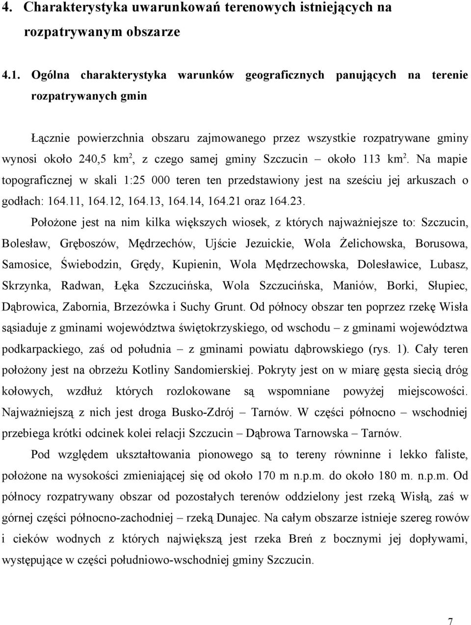 samej gminy Szczucin około 113 km 2. Na mapie topograficznej w skali 1:25 000 teren ten przedstawiony jest na sześciu jej arkuszach o godłach: 164.11, 164.12, 164.13, 164.14, 164.21 oraz 164.23.
