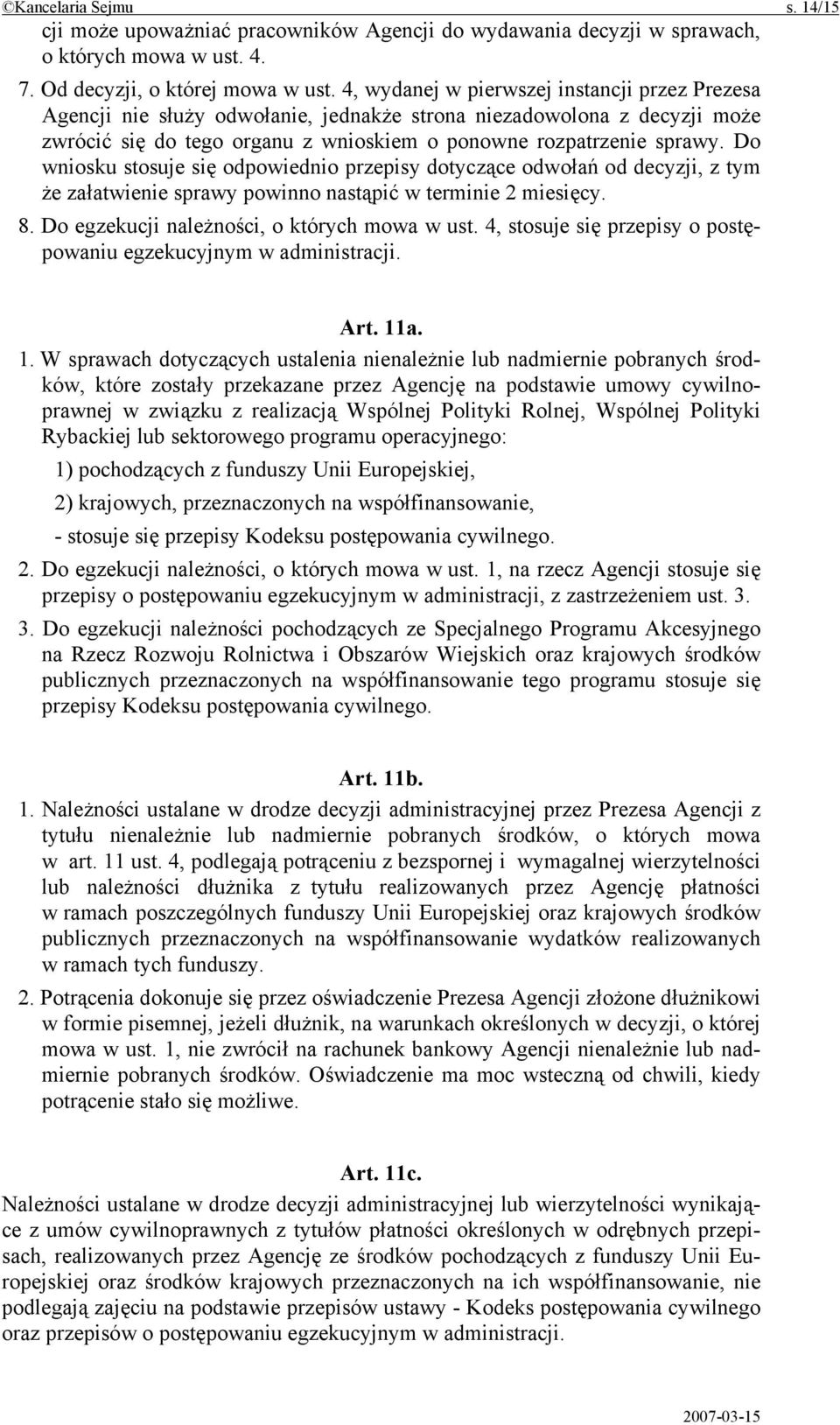 Do wniosku stosuje się odpowiednio przepisy dotyczące odwołań od decyzji, z tym że załatwienie sprawy powinno nastąpić w terminie 2 miesięcy. 8. Do egzekucji należności, o których mowa w ust.