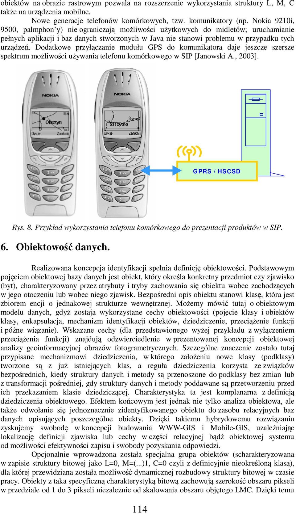 Dodatkowe przyłczanie modułu GPS do komunikatora daje jeszcze szersze spektrum moliwoci uywania telefonu komórkowego w SIP [Janowski., 2003]. GPRS / HSCSD Rys. 8.