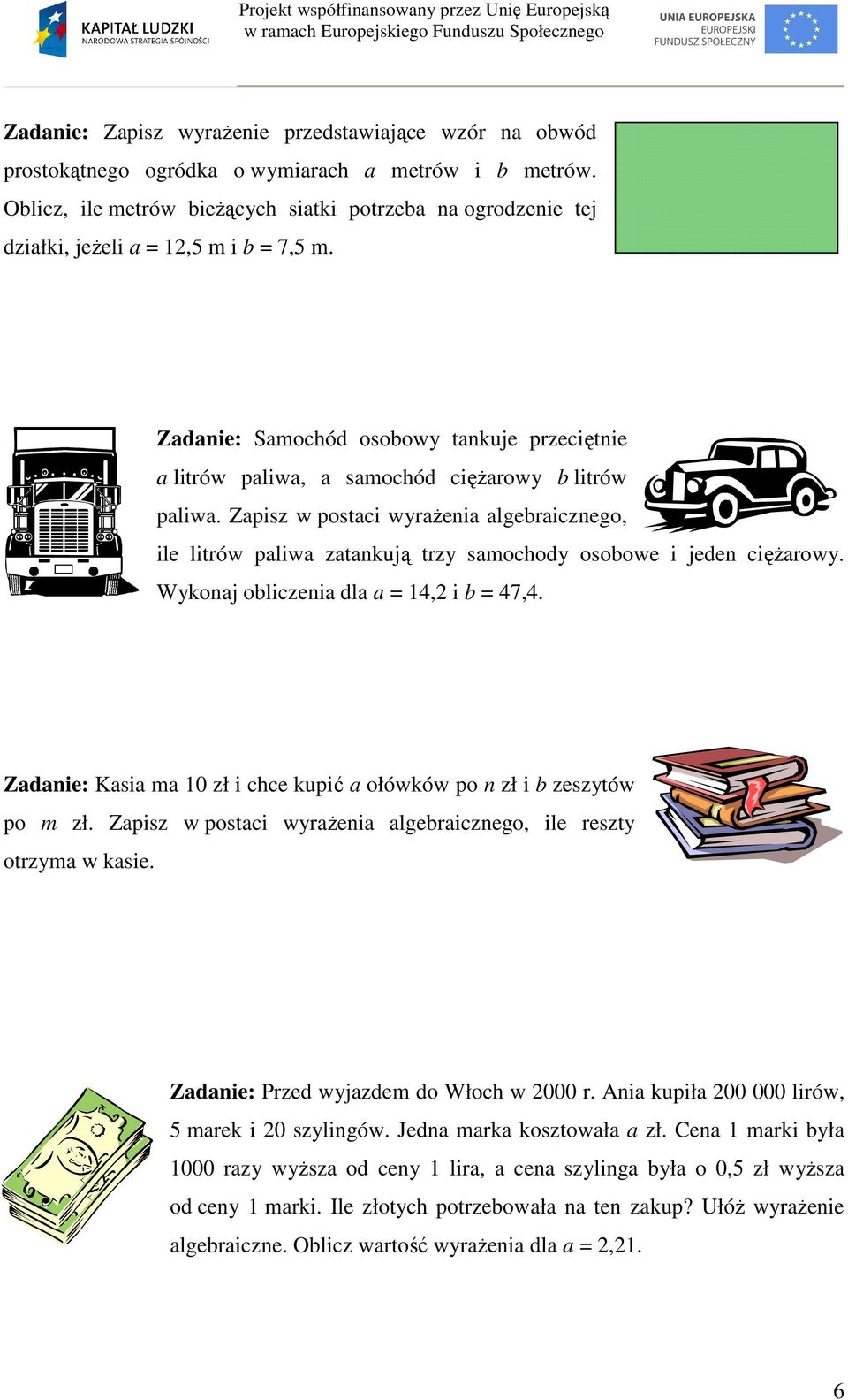 Zpisz w posti wyrżeni lgeriznego, ile litrów pliw ztnkują trzy smoody osoowe i jeden iężrowy. Wykonj olizeni dl = 14,2 i = 47,4. Zdnie: Ksi m 10 zł i e kupić ołówków po n zł i zeszytów po m zł.