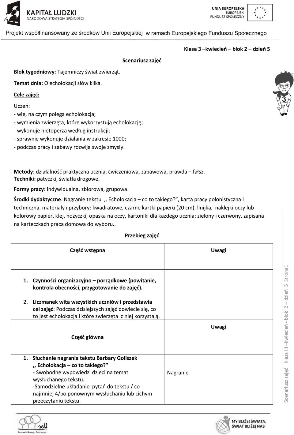 podczas pracy i zabawy rozwija swoje zmysły. Metody: działalność praktyczna ucznia, ćwiczeniowa, zabawowa, prawda fałsz. Techniki: patyczki, światła drogowe.