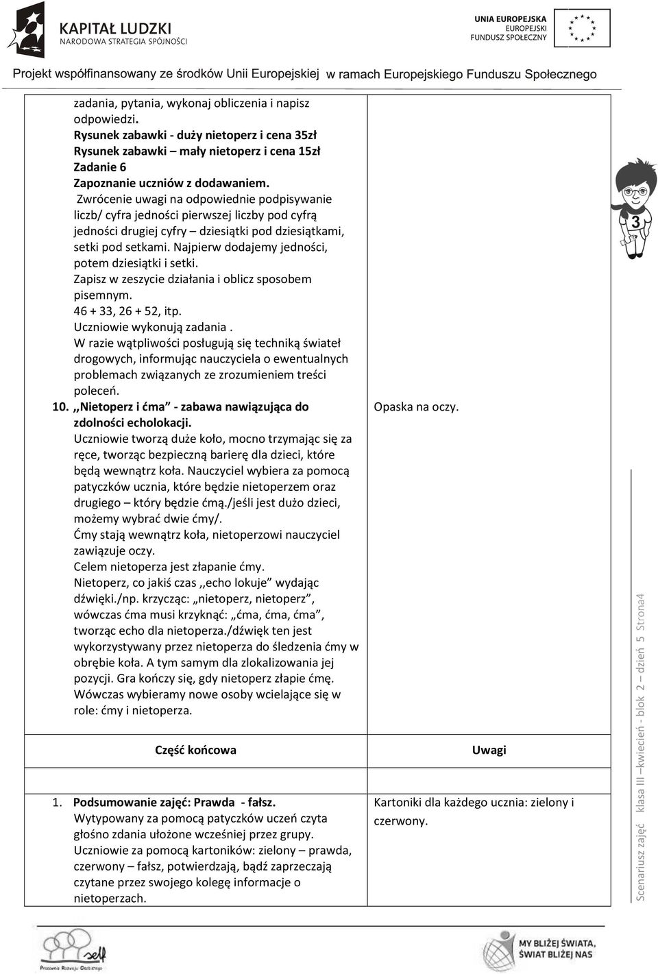 Zwrócenie uwagi na odpowiednie podpisywanie liczb/ cyfra jedności pierwszej liczby pod cyfrą jedności drugiej cyfry dziesiątki pod dziesiątkami, setki pod setkami.