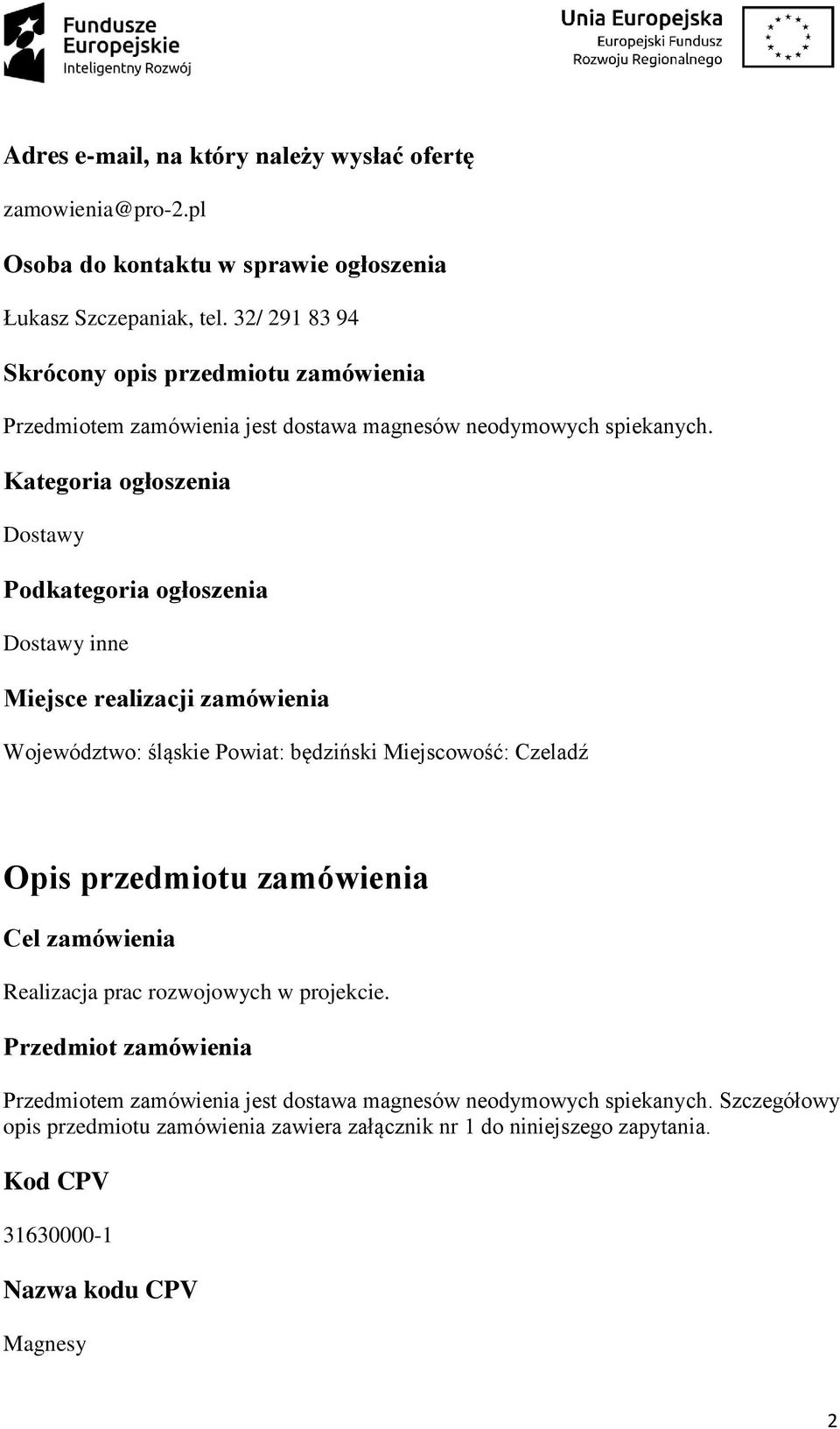 Kategoria ogłoszenia Dostawy Podkategoria ogłoszenia Dostawy inne Miejsce realizacji zamówienia Województwo: śląskie Powiat: będziński Miejscowość: Czeladź Opis przedmiotu