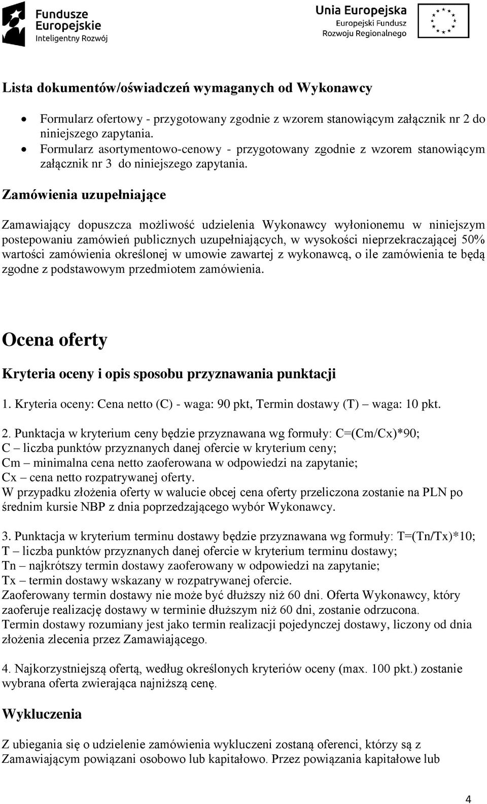 Zamówienia uzupełniające Zamawiający dopuszcza możliwość udzielenia Wykonawcy wyłonionemu w niniejszym postepowaniu zamówień publicznych uzupełniających, w wysokości nieprzekraczającej 50% wartości