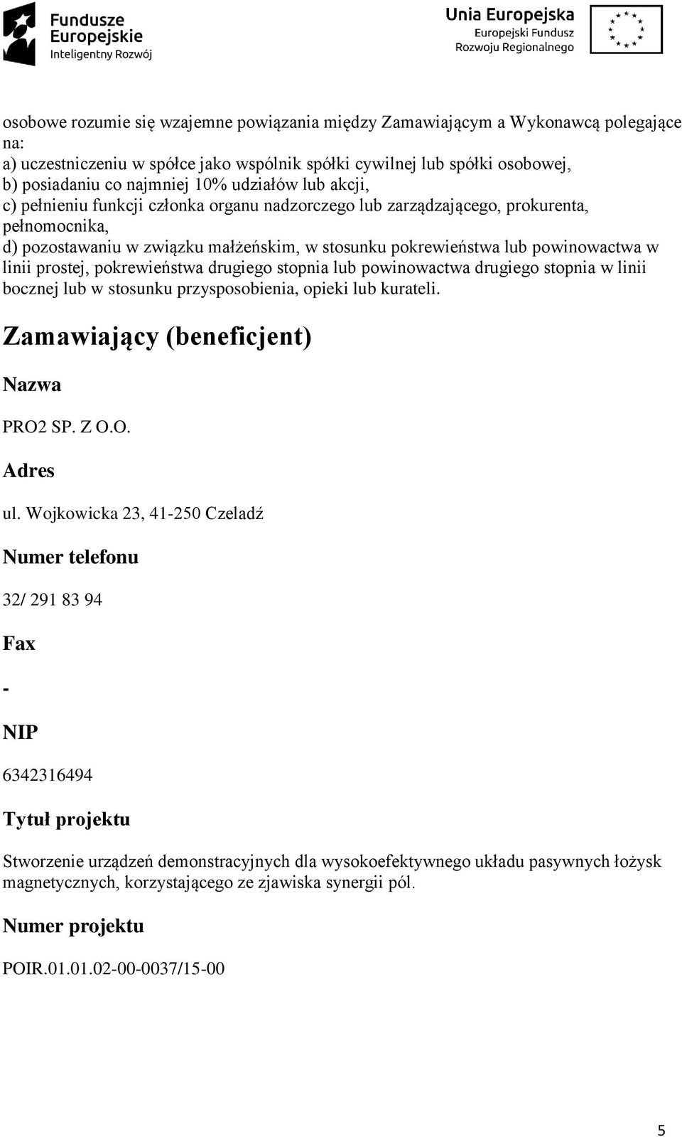 linii prostej, pokrewieństwa drugiego stopnia lub powinowactwa drugiego stopnia w linii bocznej lub w stosunku przysposobienia, opieki lub kurateli. Zamawiający (beneficjent) Nazwa PRO2 SP. Z O.O. Adres ul.