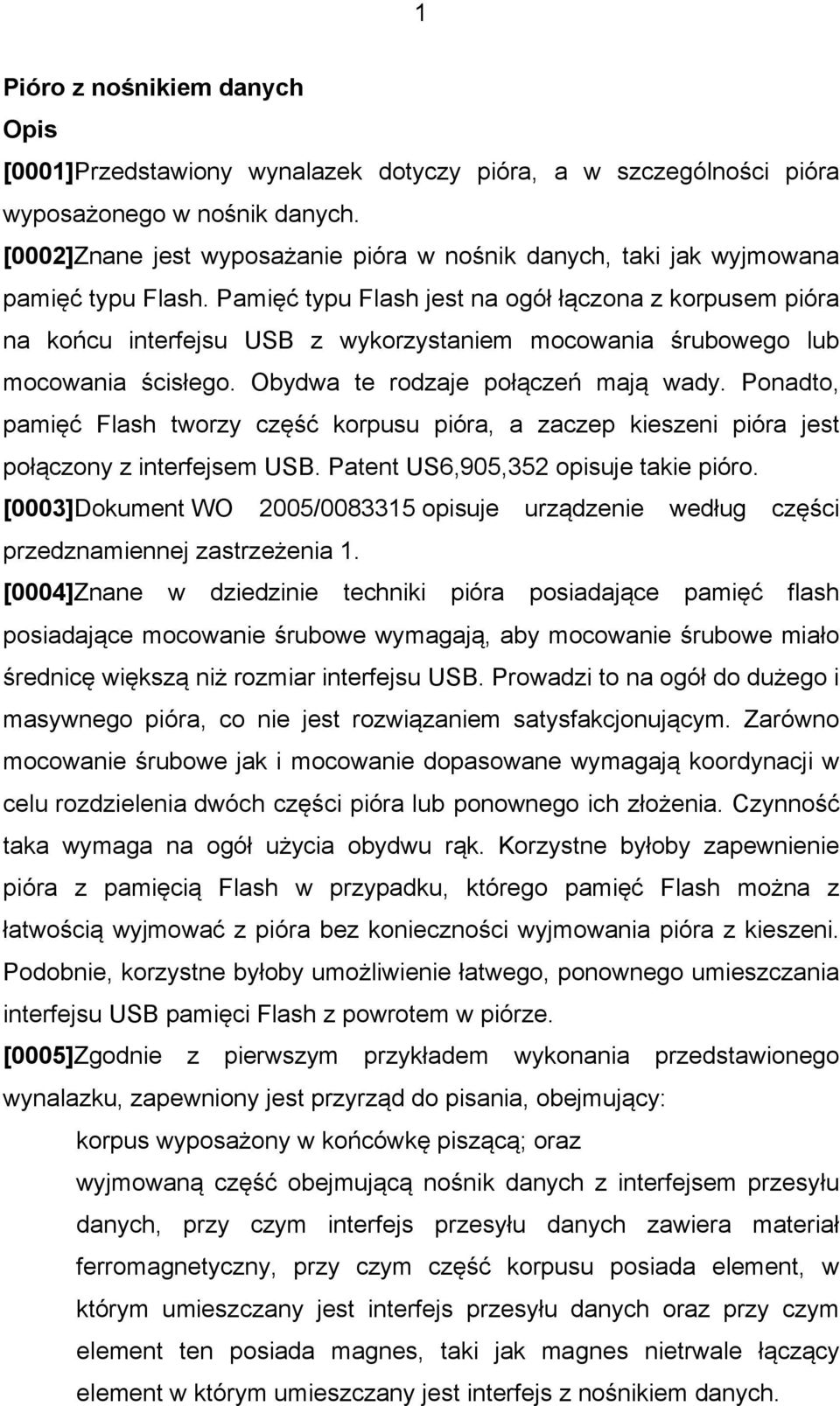 Pamięć typu Flash jest na ogół łączona z korpusem pióra na końcu interfejsu USB z wykorzystaniem mocowania śrubowego lub mocowania ścisłego. Obydwa te rodzaje połączeń mają wady.