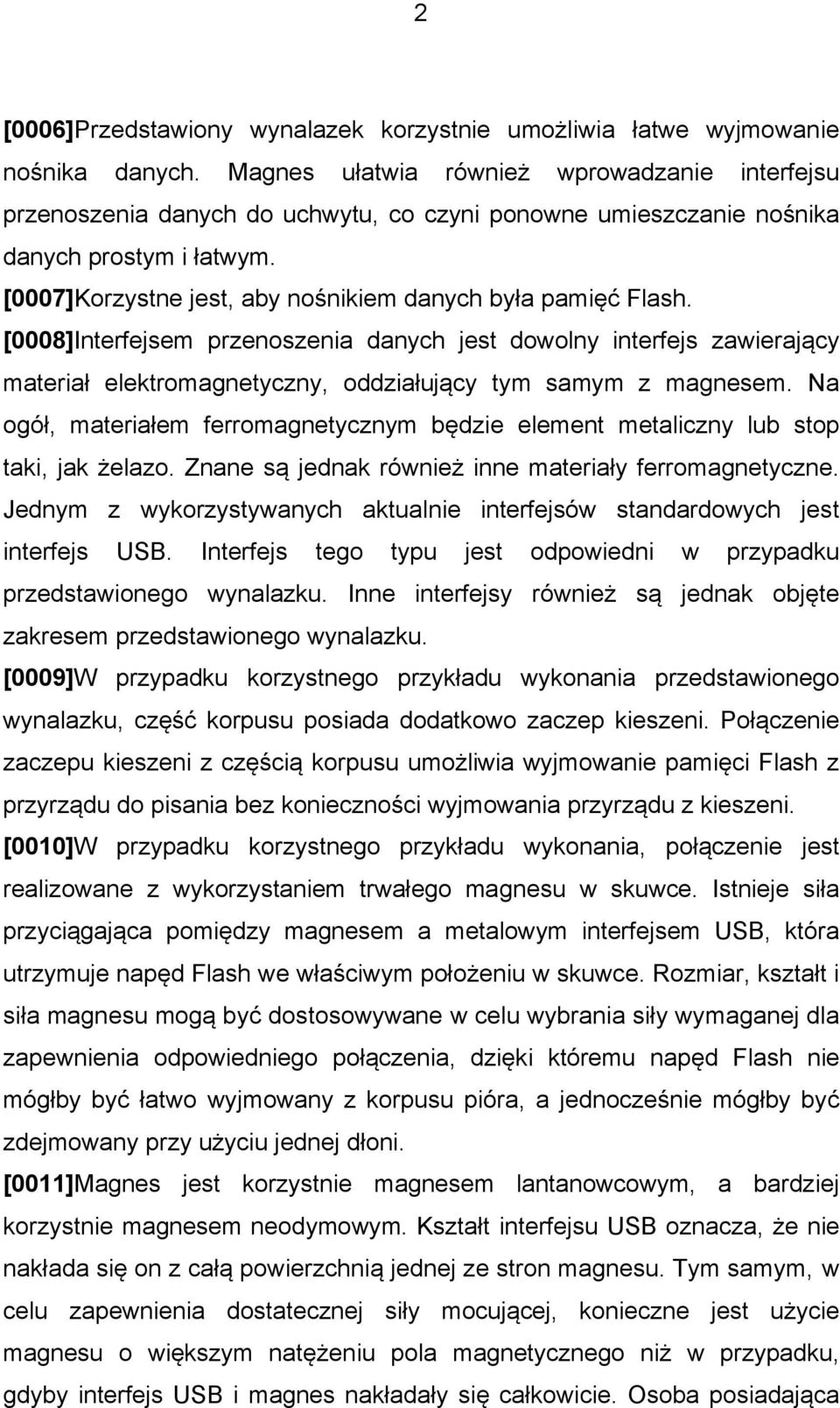 [0007]Korzystne jest, aby nośnikiem danych była pamięć Flash. [0008]Interfejsem przenoszenia danych jest dowolny interfejs zawierający materiał elektromagnetyczny, oddziałujący tym samym z magnesem.