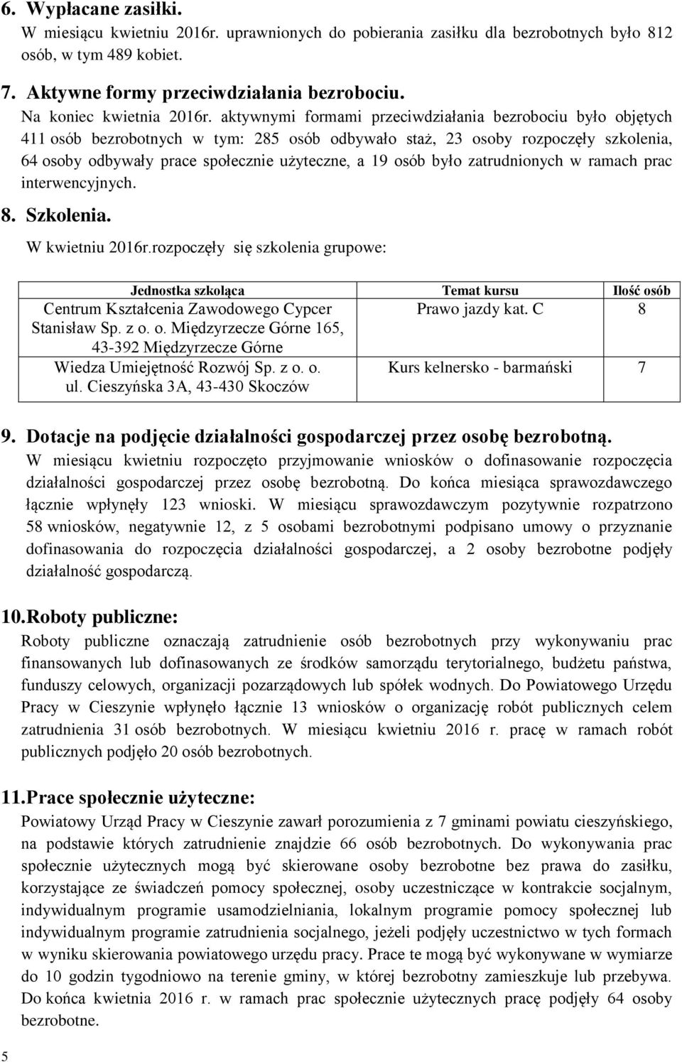 aktywnymi formami przeciwdziałania bezrobociu było objętych 411 osób bezrobotnych w tym: 285 osób odbywało staż, 23 osoby rozpoczęły szkolenia, 64 osoby odbywały prace społecznie użyteczne, a 19 osób