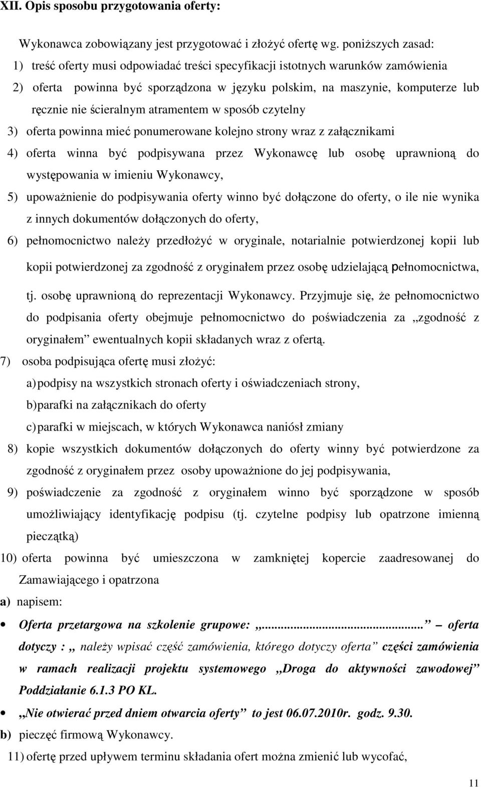 ścieralnym atramentem w sposób czytelny 3) oferta powinna mieć ponumerowane kolejno strony wraz z załącznikami 4) oferta winna być podpisywana przez Wykonawcę lub osobę uprawnioną do występowania w