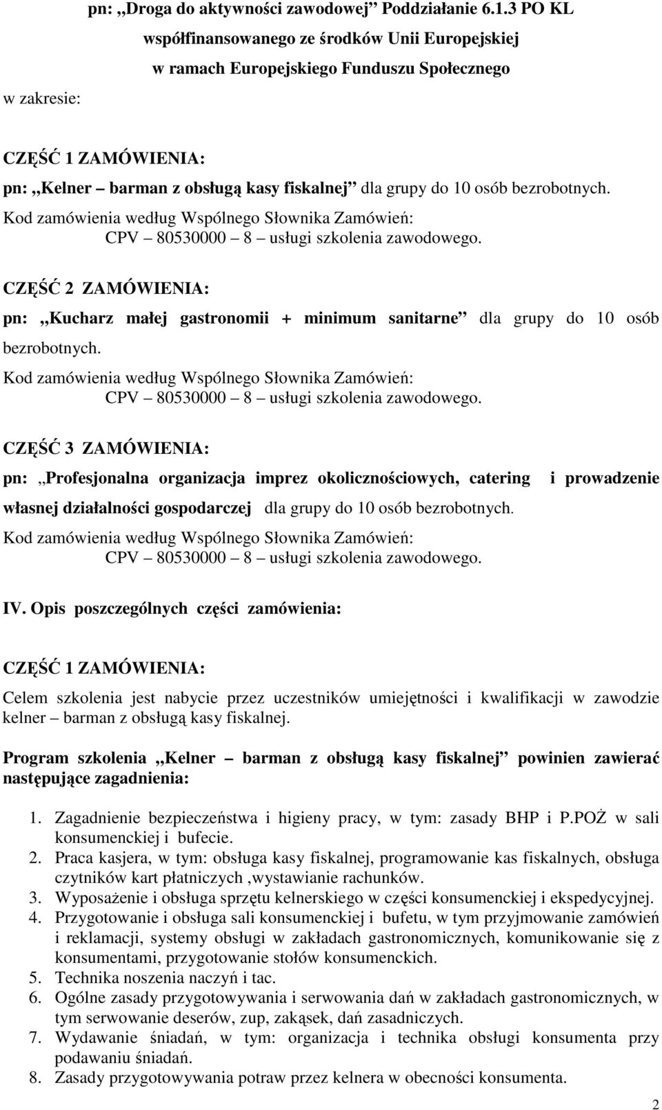 Kod zamówienia według Wspólnego Słownika Zamówień: CPV 80530000 8 usługi szkolenia zawodowego. CZĘŚĆ 2 ZAMÓWIENIA: pn: Kucharz małej gastronomii + minimum sanitarne dla grupy do 10 osób bezrobotnych.