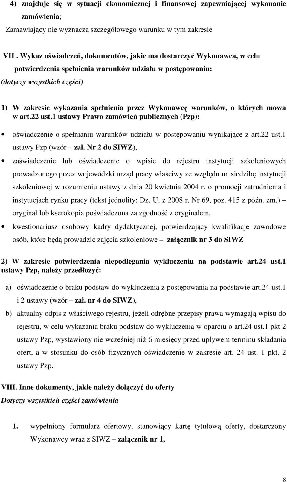 Wykonawcę warunków, o których mowa w art.22 ust.1 ustawy Prawo zamówień publicznych (Pzp): oświadczenie o spełnianiu warunków udziału w postępowaniu wynikające z art.22 ust.1 ustawy Pzp (wzór zał.