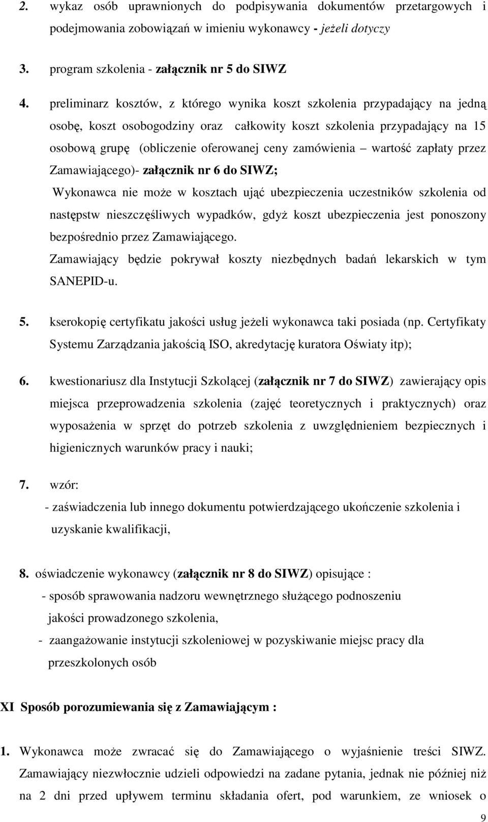zamówienia wartość zapłaty przez Zamawiającego)- załącznik nr 6 do SIWZ; Wykonawca nie moŝe w kosztach ująć ubezpieczenia uczestników szkolenia od następstw nieszczęśliwych wypadków, gdyŝ koszt