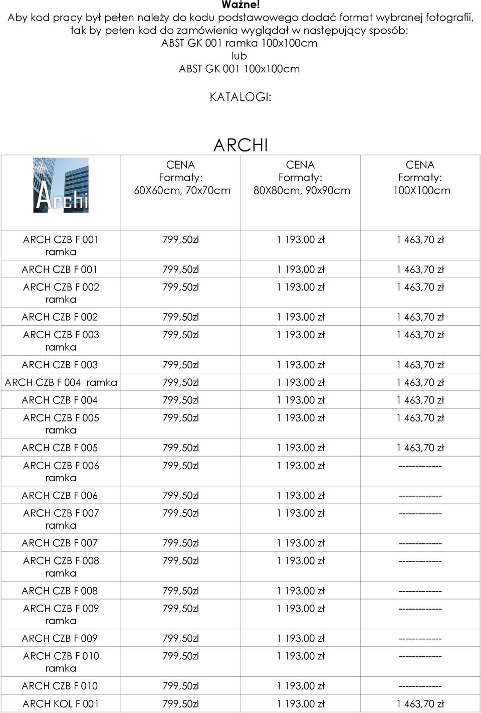 KATALOGI: 60X60cm, 70x70cm ARCHI 80X80cm, 90x90cm 100X100cm ARCH F 001 799,50zl 1 463,70 zł ARCH F 001 799,50zl 1 463,70 zł ARCH F 002 799,50zl 1 463,70 zł ARCH F 002 799,50zl 1 463,70 zł ARCH F 003