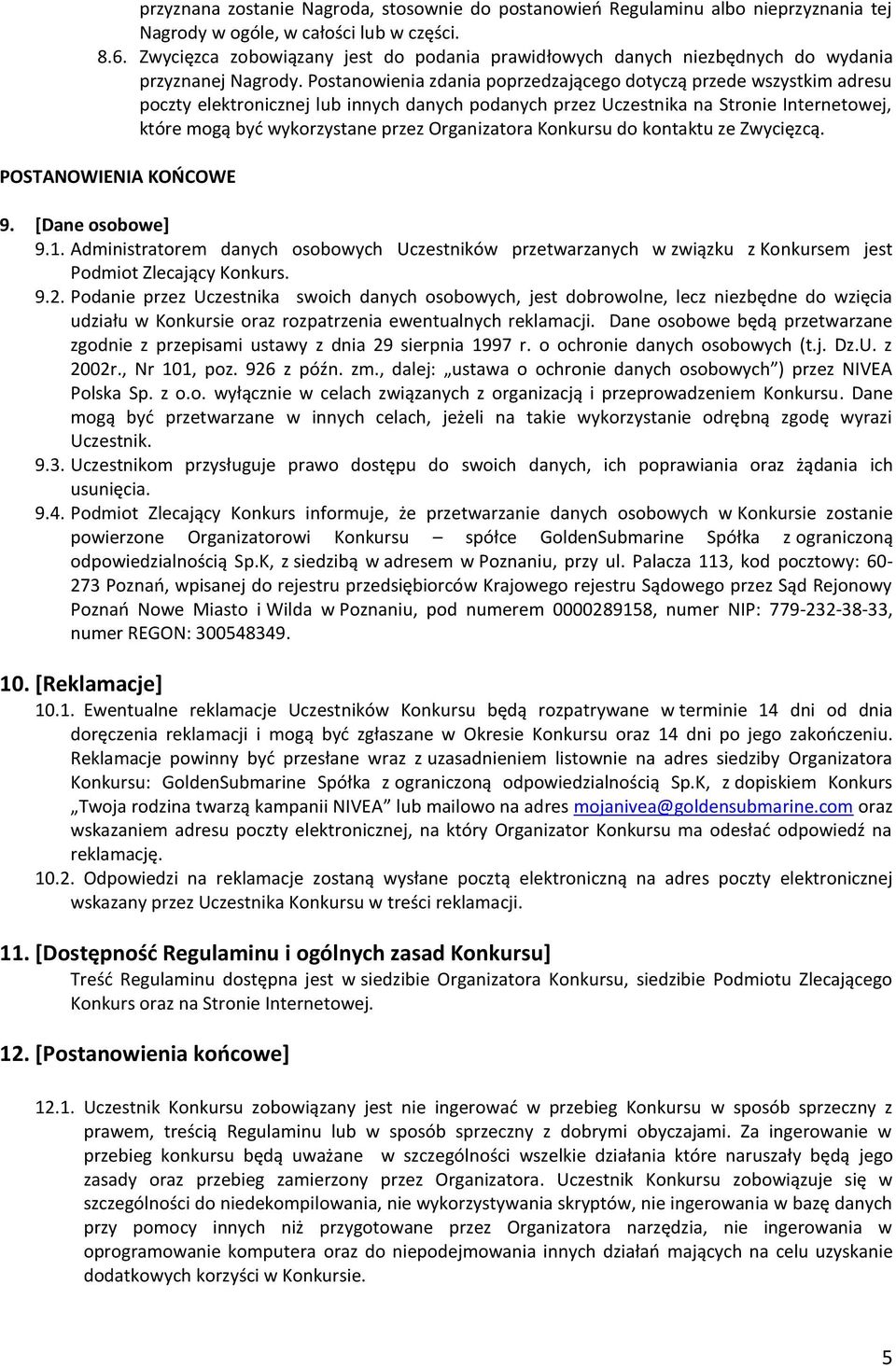 Postanowienia zdania poprzedzającego dotyczą przede wszystkim adresu poczty elektronicznej lub innych danych podanych przez Uczestnika na Stronie Internetowej, które mogą być wykorzystane przez