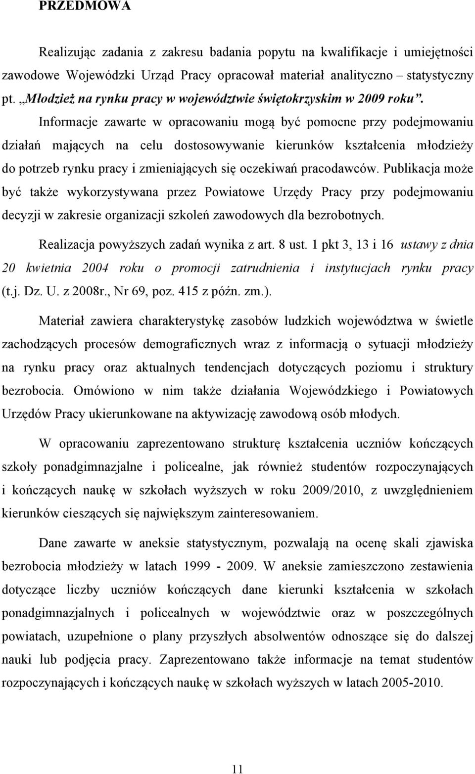 Informacje zawarte w opracowaniu mogą być pomocne przy podejmowaniu działań mających na celu dostosowywanie kierunków kształcenia młodzieży do potrzeb rynku pracy i zmieniających się oczekiwań