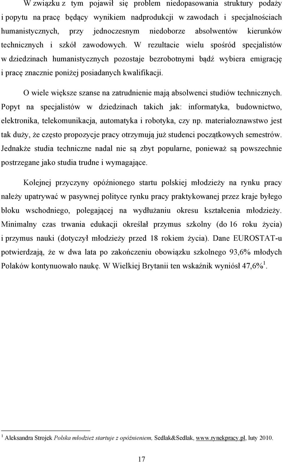 W rezultacie wielu spośród specjalistów w dziedzinach humanistycznych pozostaje bezrobotnymi bądź wybiera emigrację i pracę znacznie poniżej posiadanych kwalifikacji.