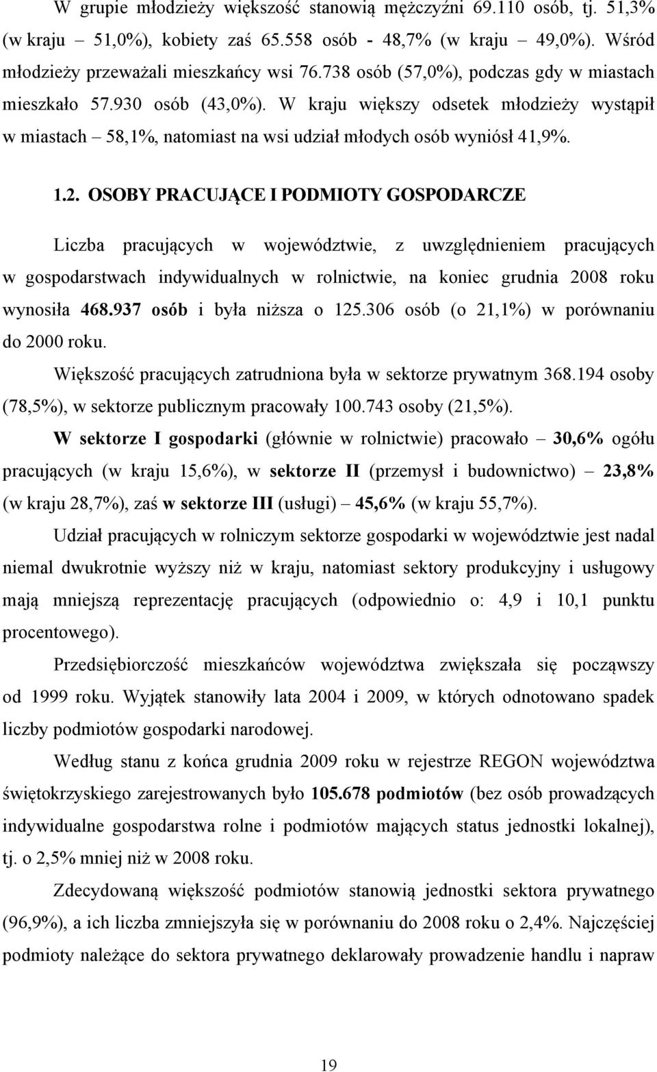 OSOBY PRACUJĄCE I PODMIOTY GOSPODARCZE Liczba pracujących w województwie, z uwzględnieniem pracujących w gospodarstwach indywidualnych w rolnictwie, na koniec grudnia 2008 roku wynosiła 468.