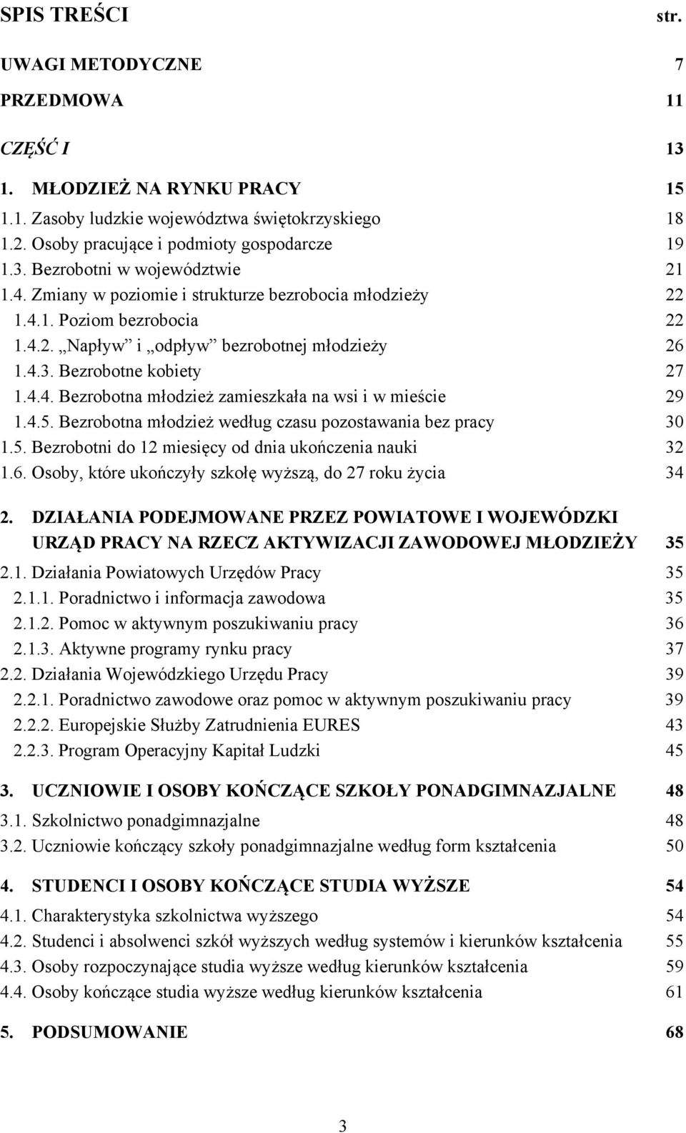 4.5. Bezrobotna młodzież według czasu pozostawania bez pracy 30 1.5. Bezrobotni do 12 miesięcy od dnia ukończenia nauki 32 1.6. Osoby, które ukończyły szkołę wyższą, do 27 roku życia 34 2.