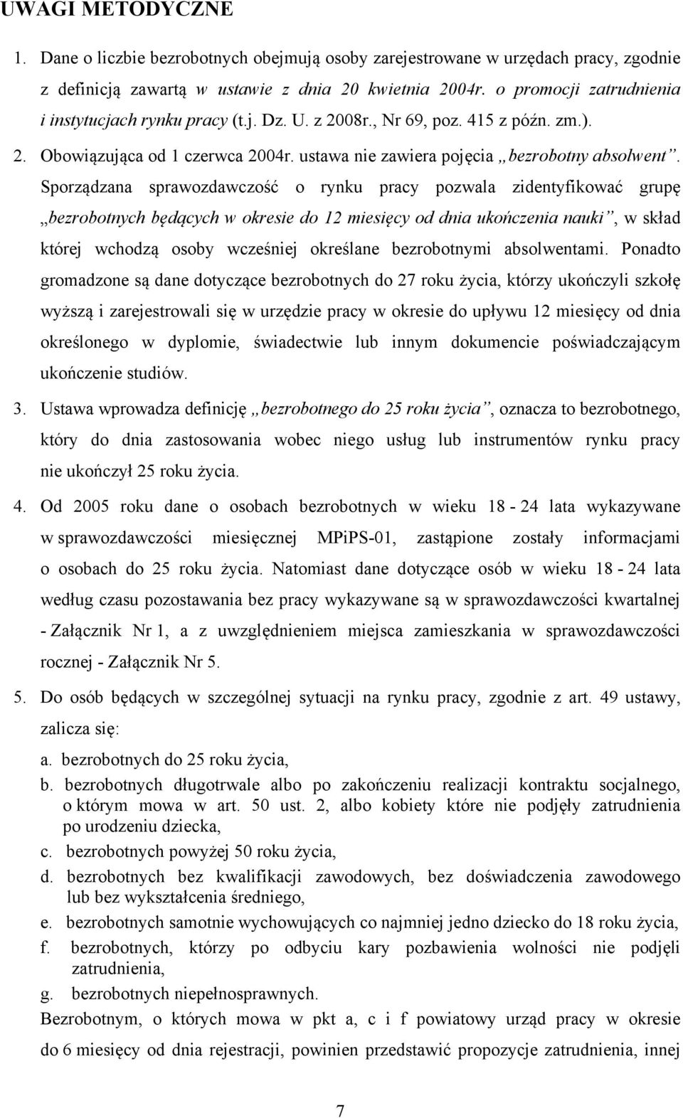 Sporządzana sprawozdawczość o rynku pracy pozwala zidentyfikować grupę bezrobotnych będących w okresie do 12 miesięcy od dnia ukończenia nauki, w skład której wchodzą osoby wcześniej określane