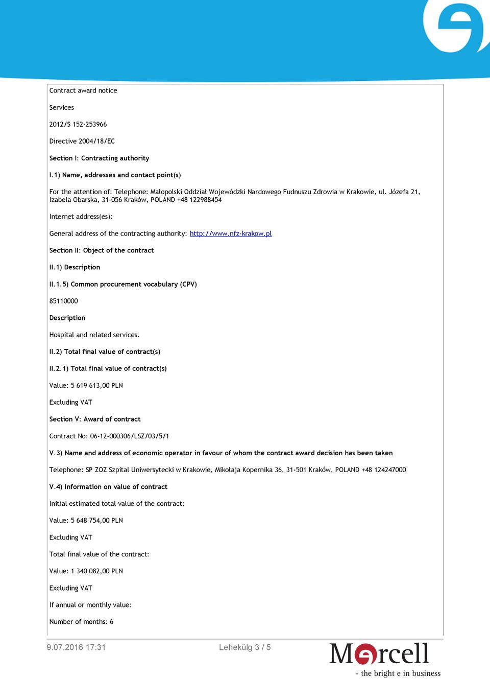Józefa 21, Izabela Obarska, 31-056 Kraków, POLAND +48 122988454 Internet address(es): General address of the contracting authority: http://www.nfz-krakow.pl Section II: Object of the contract II.