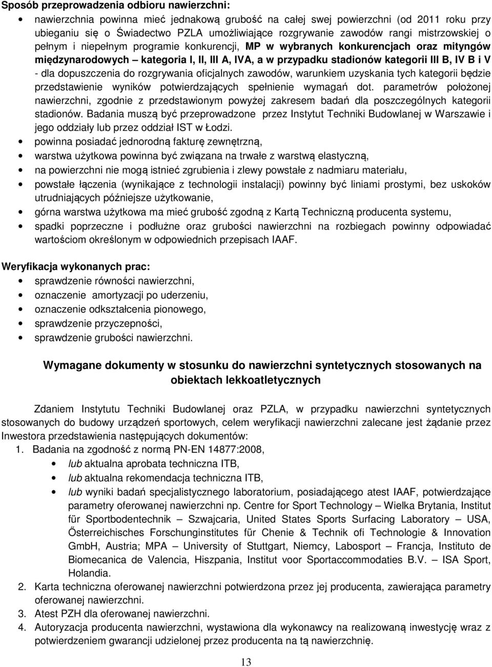 i V - dla dopuszczenia do rozgrywania oficjalnych zawodów, warunkiem uzyskania tych kategorii będzie przedstawienie wyników potwierdzających spełnienie wymagań dot.