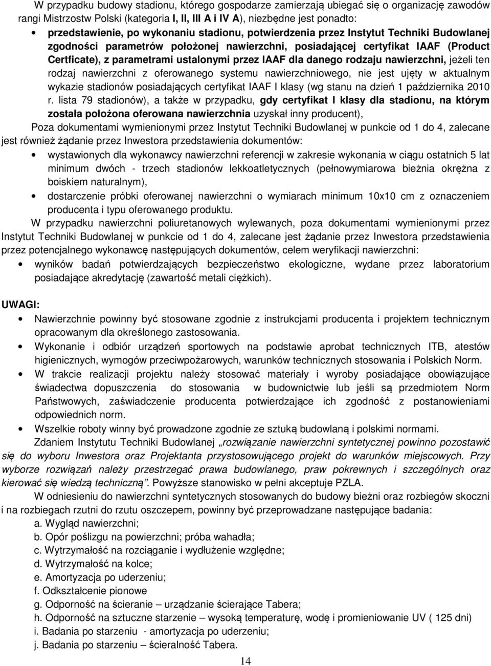 dla danego rodzaju nawierzchni, jeżeli ten rodzaj nawierzchni z oferowanego systemu nawierzchniowego, nie jest ujęty w aktualnym wykazie stadionów posiadających certyfikat IAAF I klasy (wg stanu na