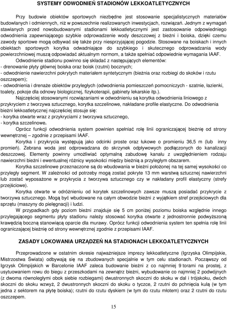 Jednym z wymagań stawianych przed nowobudowanymi stadionami lekkoatletycznymi jest zastosowanie odpowiedniego odwodnienia zapewniającego szybkie odprowadzenie wody deszczowej z bieżni i boiska,