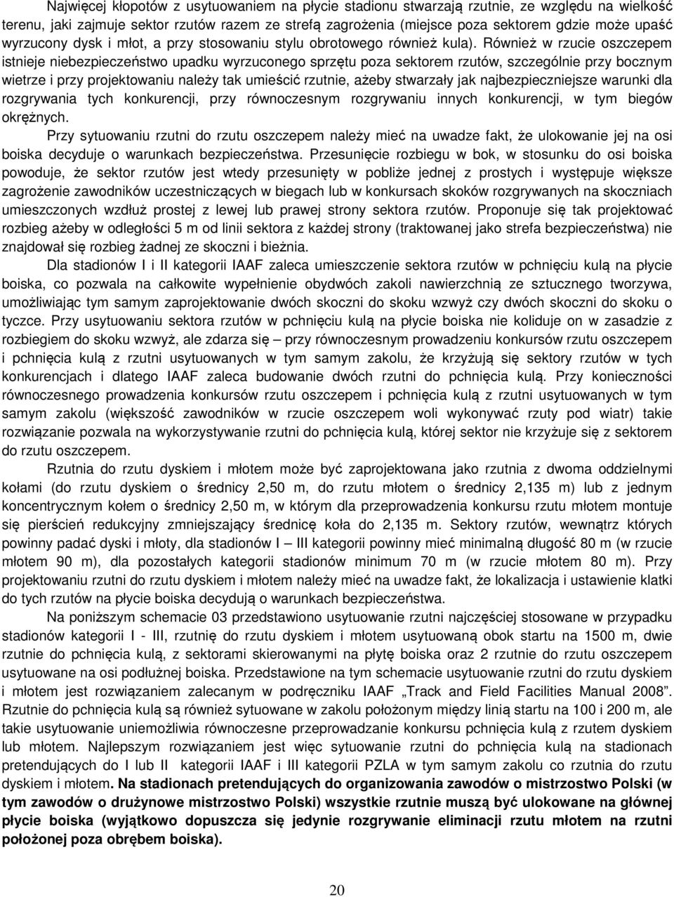 Również w rzucie oszczepem istnieje niebezpieczeństwo upadku wyrzuconego sprzętu poza sektorem rzutów, szczególnie przy bocznym wietrze i przy projektowaniu należy tak umieścić rzutnie, ażeby