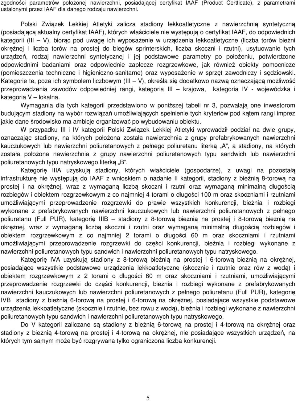 odpowiednich kategorii (III V), biorąc pod uwagę ich wyposażenie w urządzenia lekkoatletyczne (liczba torów bieżni okrężnej i liczba torów na prostej do biegów sprinterskich, liczba skoczni i