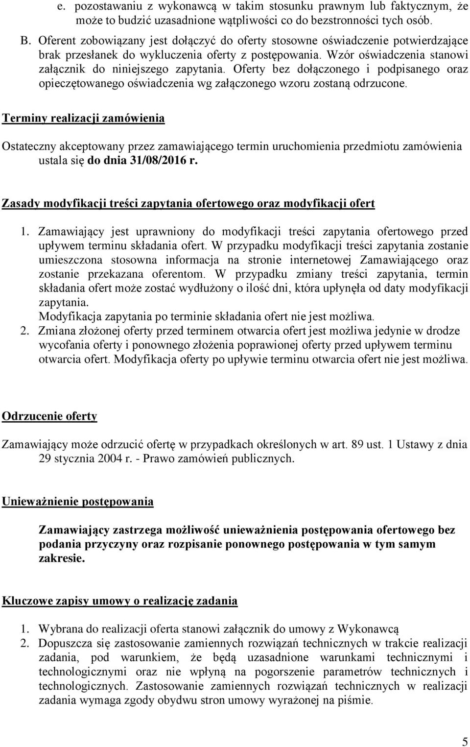 Oferty bez dołączonego i podpisanego oraz opieczętowanego oświadczenia wg załączonego wzoru zostaną odrzucone.