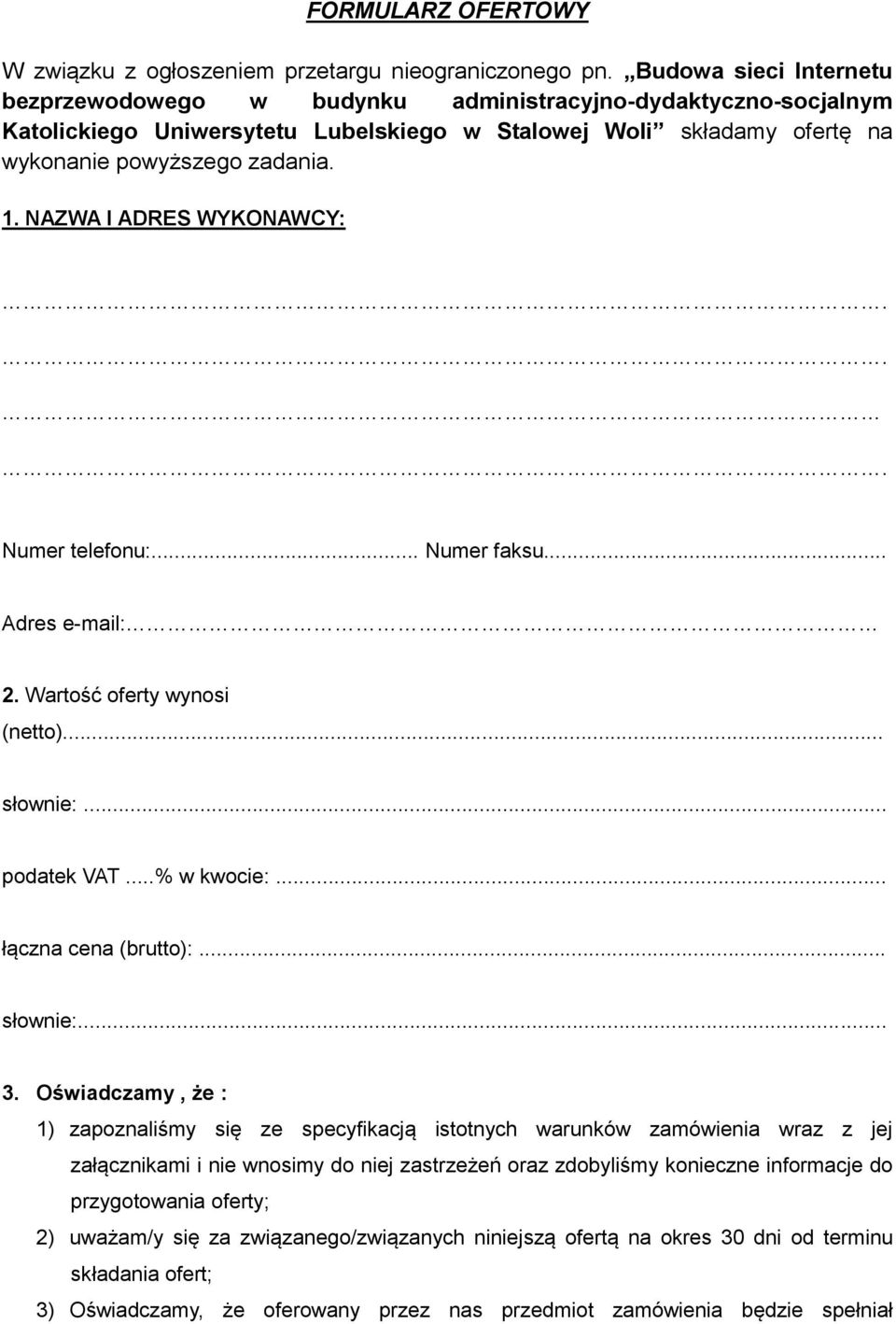 NAZWA I ADRES WYKONAWCY:... Numer telefonu:... Numer faksu... Adres e-mail: 2. Wartość oferty wynosi (netto)... słownie:... podatek VAT...% w kwocie:... łączna cena (brutto):... słownie:... 3.