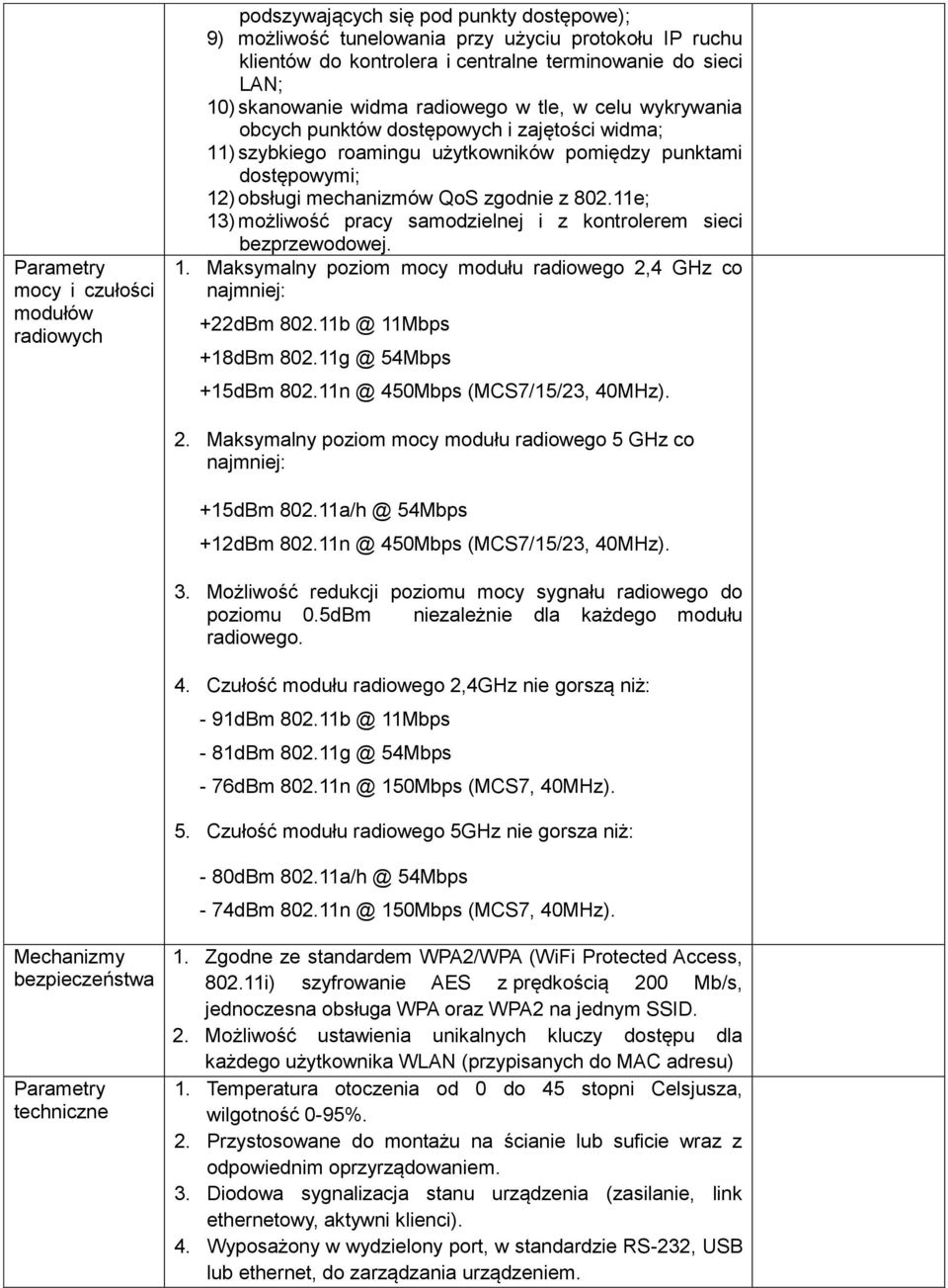QoS zgodnie z 802.11e; 13) możliwość pracy samodzielnej i z kontrolerem sieci bezprzewodowej. 1. Maksymalny poziom mocy modułu radiowego 2,4 GHz co najmniej: +22dBm 802.11b @ 11Mbps +18dBm 802.