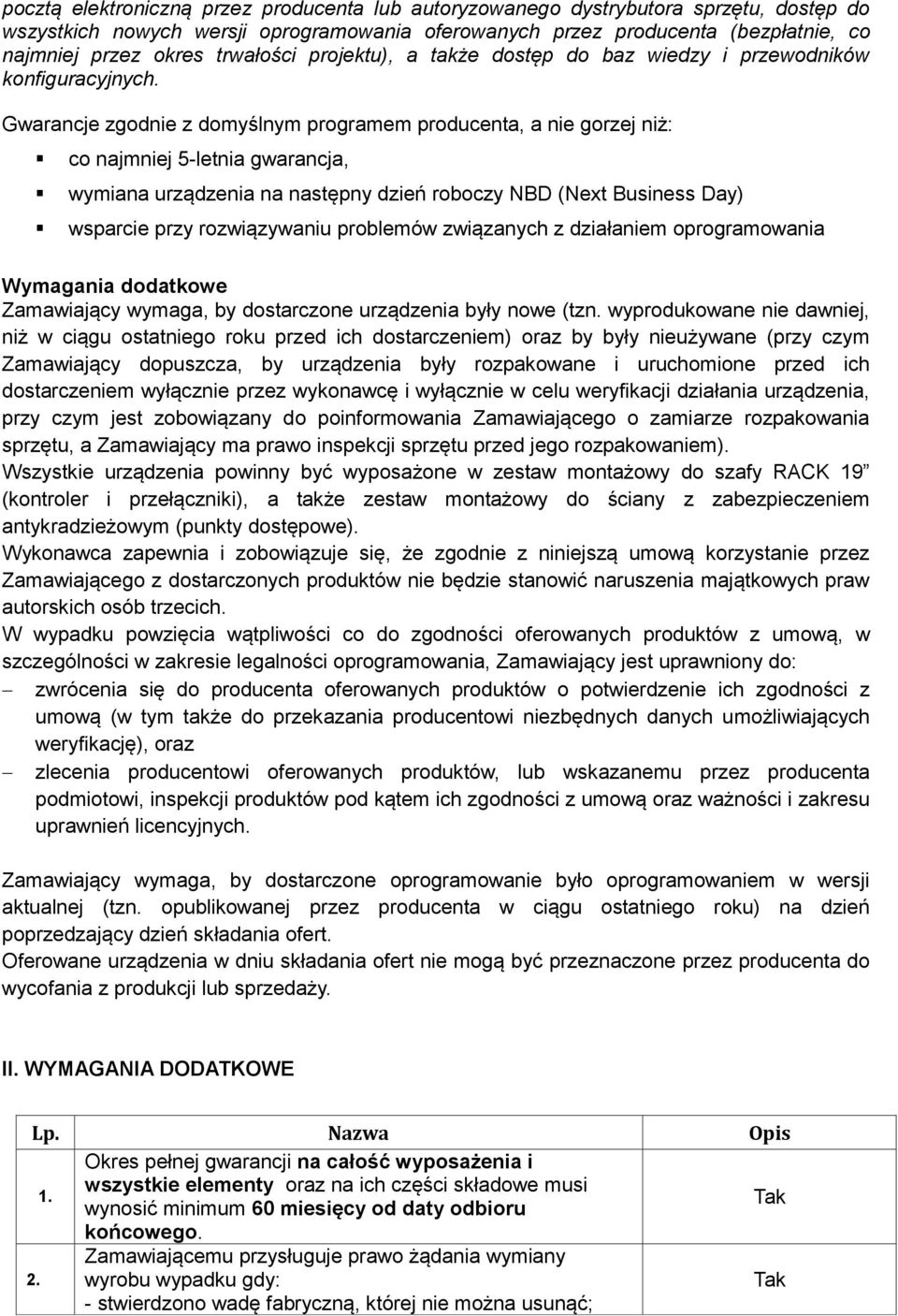 Gwarancje zgodnie z domyślnym programem producenta, a nie gorzej niż: co najmniej 5-letnia gwarancja, wymiana urządzenia na następny dzień roboczy NBD (Next Business Day) wsparcie przy rozwiązywaniu