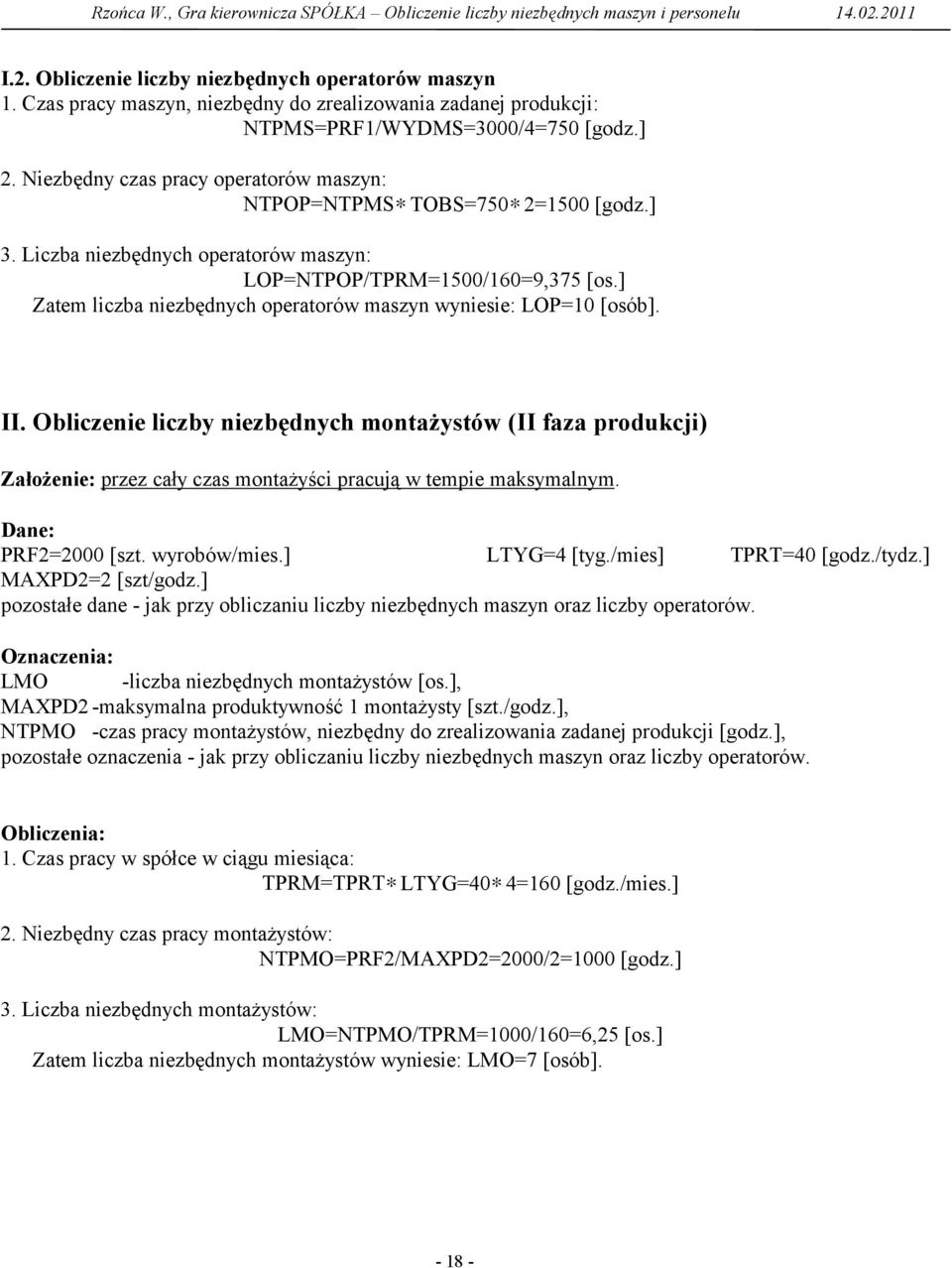 Liczba niezbędnych operatorów maszyn: LOP=NTPOP/TPRM=1500/160=9,375 [os.] Zatem liczba niezbędnych operatorów maszyn wyniesie: LOP=10 [osób]. II.