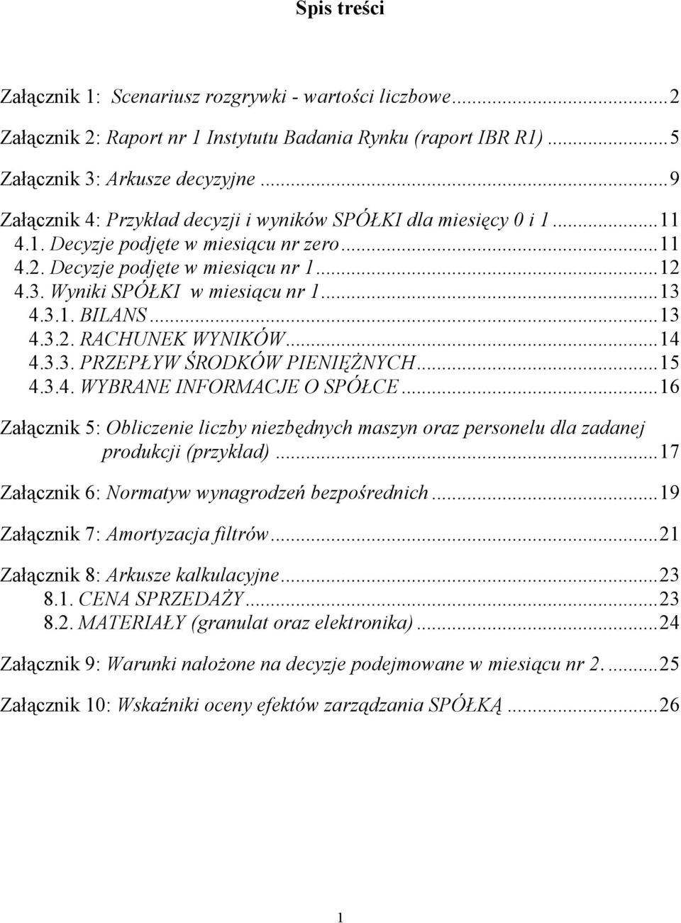..13 4.3.1. BILANS...13 4.3.2. RACHUNEK WYNIKÓW...14 4.3.3. PRZEPŁYW ŚRODKÓW PIENIĘŻNYCH...15 4.3.4. WYBRANE INFORMACJE O SPÓŁCE.