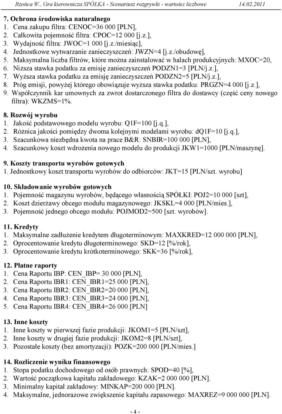 Maksymalna liczba filtrów, które można zainstalować w halach produkcyjnych: MXOC=20, 6. Niższa stawka podatku za emisję zanieczyszczeń PODZN1=3 [PLN/j.z.], 7.