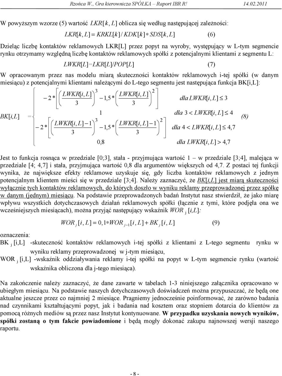wyroby, występujący w L-tym segmencie rynku otrzymamy względną liczbę kontaktów reklamowych spółki z potencjalnymi klientami z segmentu L: LWKR[L]=LKR[L]/POP[L] (7) W opracowanym przez nas modelu