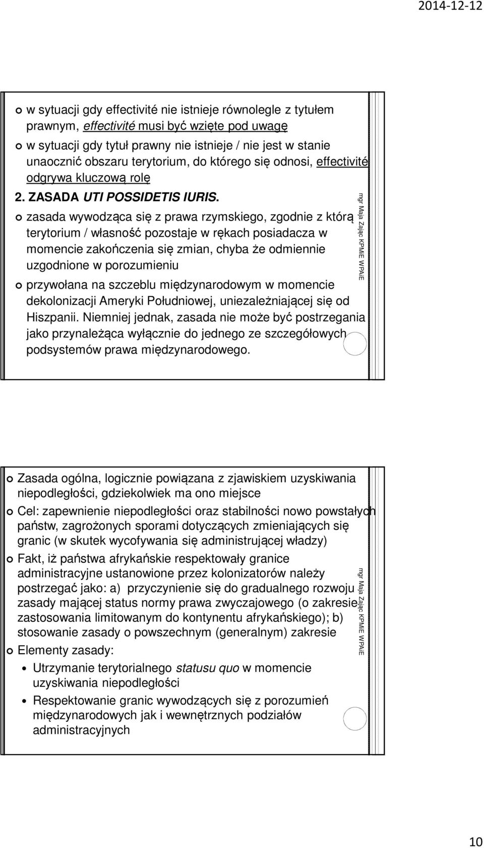 zasada wywodząca się z prawa rzymskiego, zgodnie z którą terytorium / własność pozostaje w rękach posiadacza w momencie zakończenia się zmian, chyba że odmiennie uzgodnione w porozumieniu przywołana