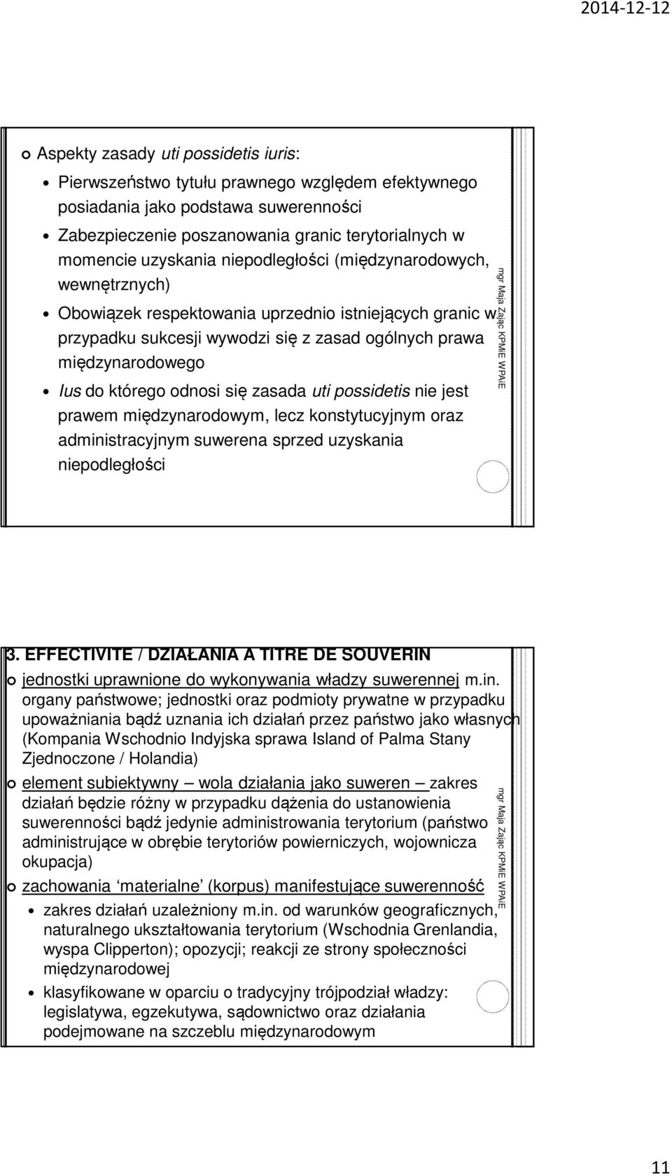 się zasada uti possidetis nie jest prawem międzynarodowym, lecz konstytucyjnym oraz administracyjnym suwerena sprzed uzyskania niepodległości 3.