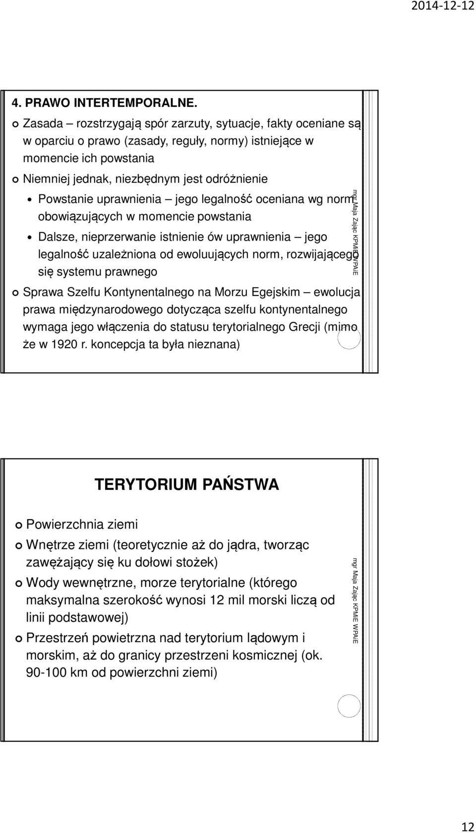 uprawnienia jego legalność oceniana wg norm obowiązujących w momencie powstania Dalsze, nieprzerwanie istnienie ów uprawnienia jego legalność uzależniona od ewoluujących norm, rozwijającego się