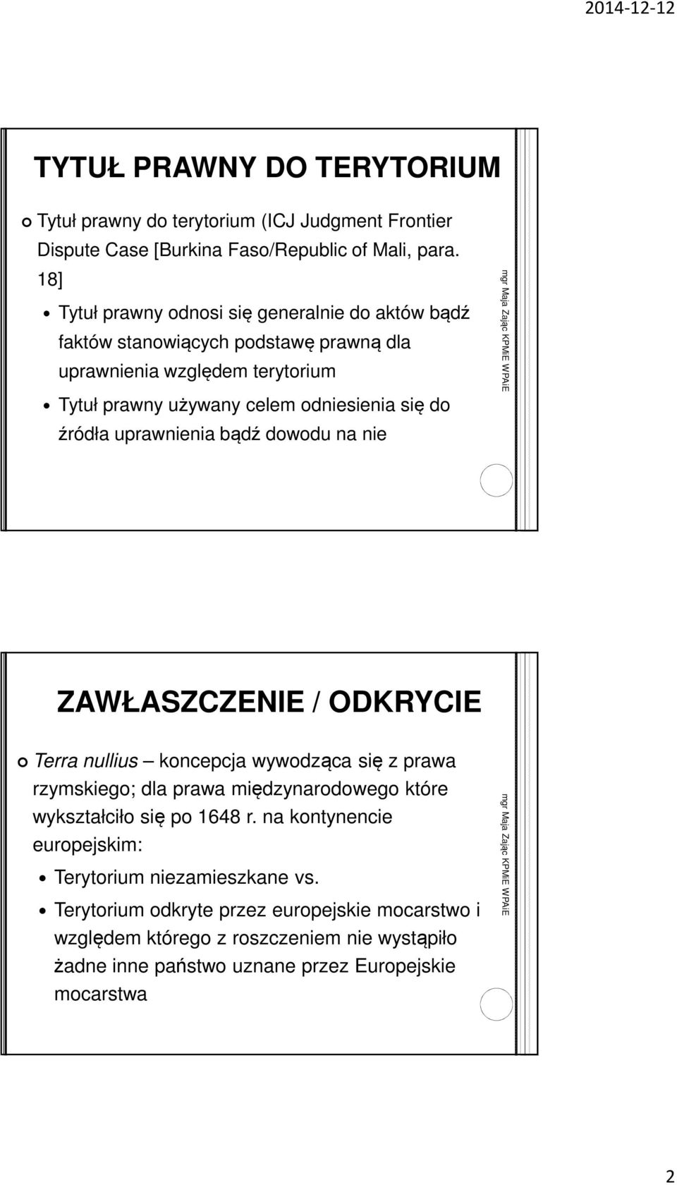 źródła uprawnienia bądź dowodu na nie ZAWŁASZCZENIE / ODKRYCIE Terra nullius koncepcja wywodząca się z prawa rzymskiego; dla prawa międzynarodowego które wykształciło się