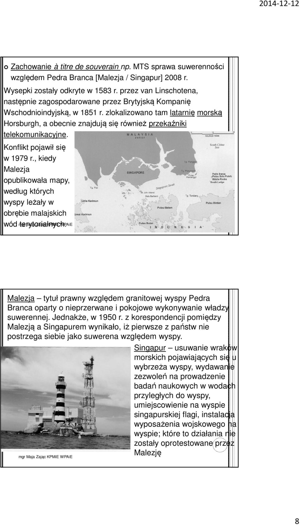zlokalizowano tam latarnię morską Horsburgh, a obecnie znajdują się również przekaźniki telekomunikacyjne. Konflikt pojawił się w 1979 r.