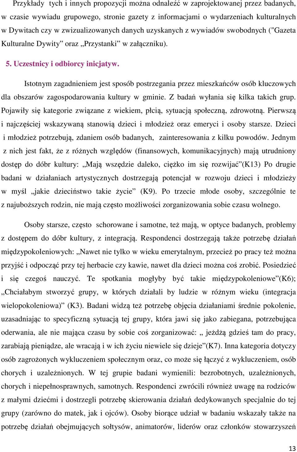 Istotnym zagadnieniem jest sposób postrzegania przez mieszkańców osób kluczowych dla obszarów zagospodarowania kultury w gminie. Z badań wyłania się kilka takich grup.