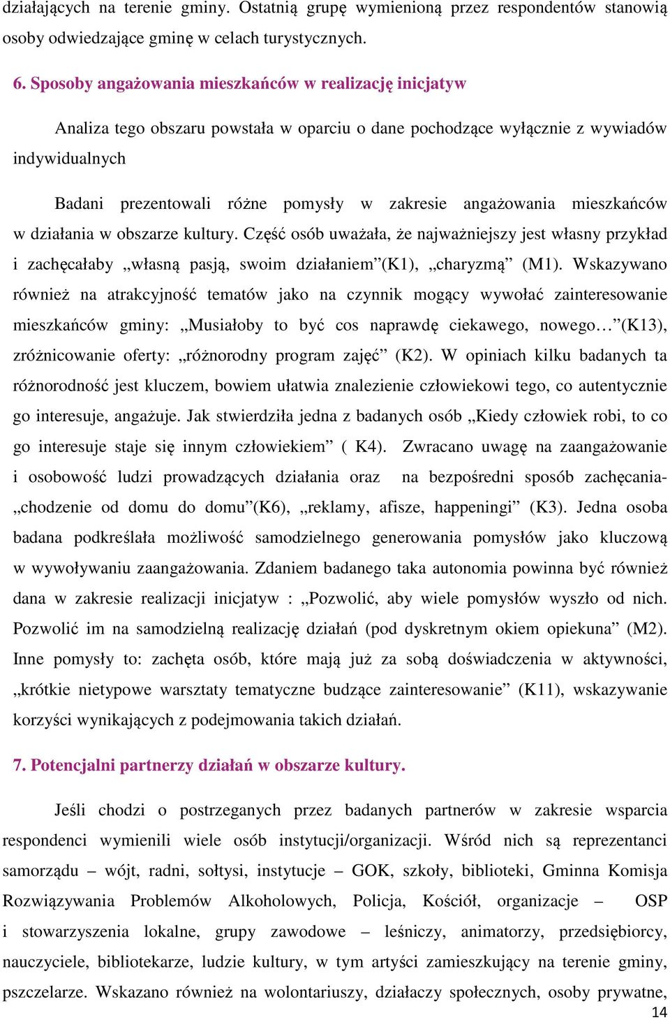 angażowania mieszkańców w działania w obszarze kultury. Część osób uważała, że najważniejszy jest własny przykład i zachęcałaby własną pasją, swoim działaniem (K1), charyzmą (M1).