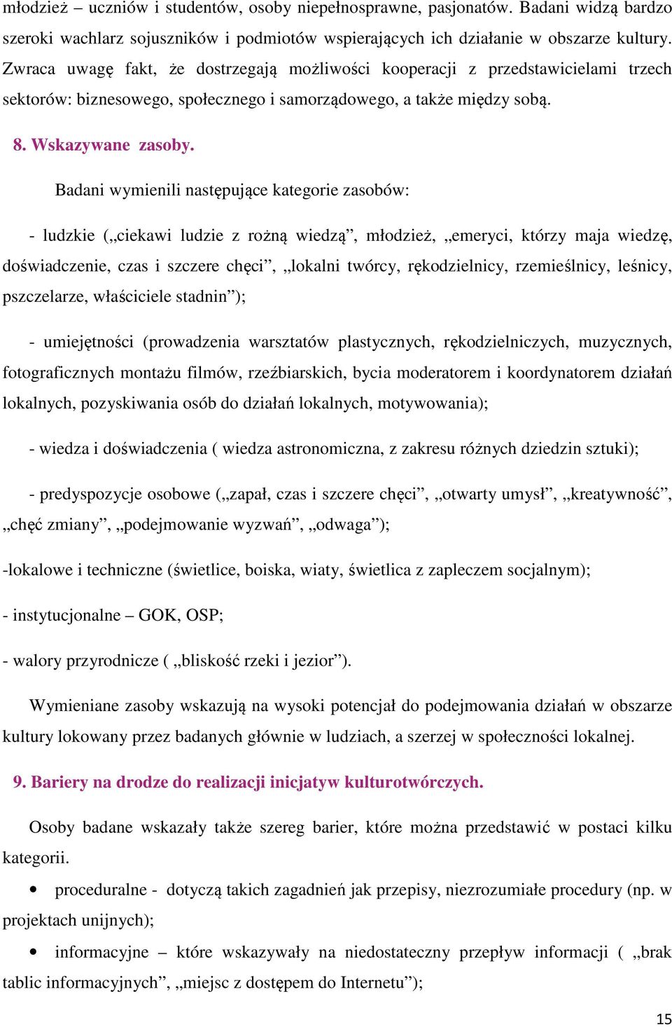 Badani wymienili następujące kategorie zasobów: - ludzkie ( ciekawi ludzie z rożną wiedzą, młodzież, emeryci, którzy maja wiedzę, doświadczenie, czas i szczere chęci, lokalni twórcy, rękodzielnicy,