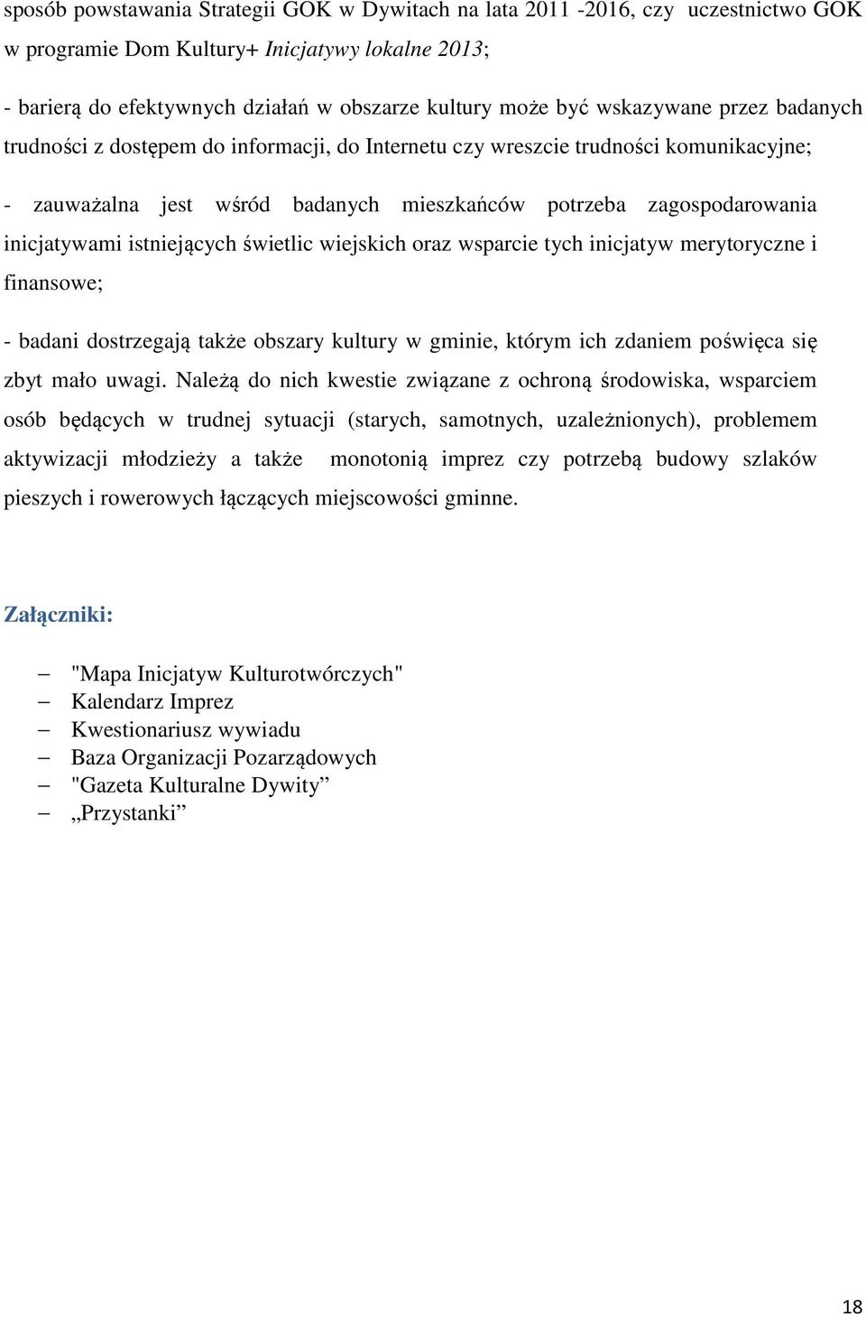 istniejących świetlic wiejskich oraz wsparcie tych inicjatyw merytoryczne i finansowe; - badani dostrzegają także obszary kultury w gminie, którym ich zdaniem poświęca się zbyt mało uwagi.